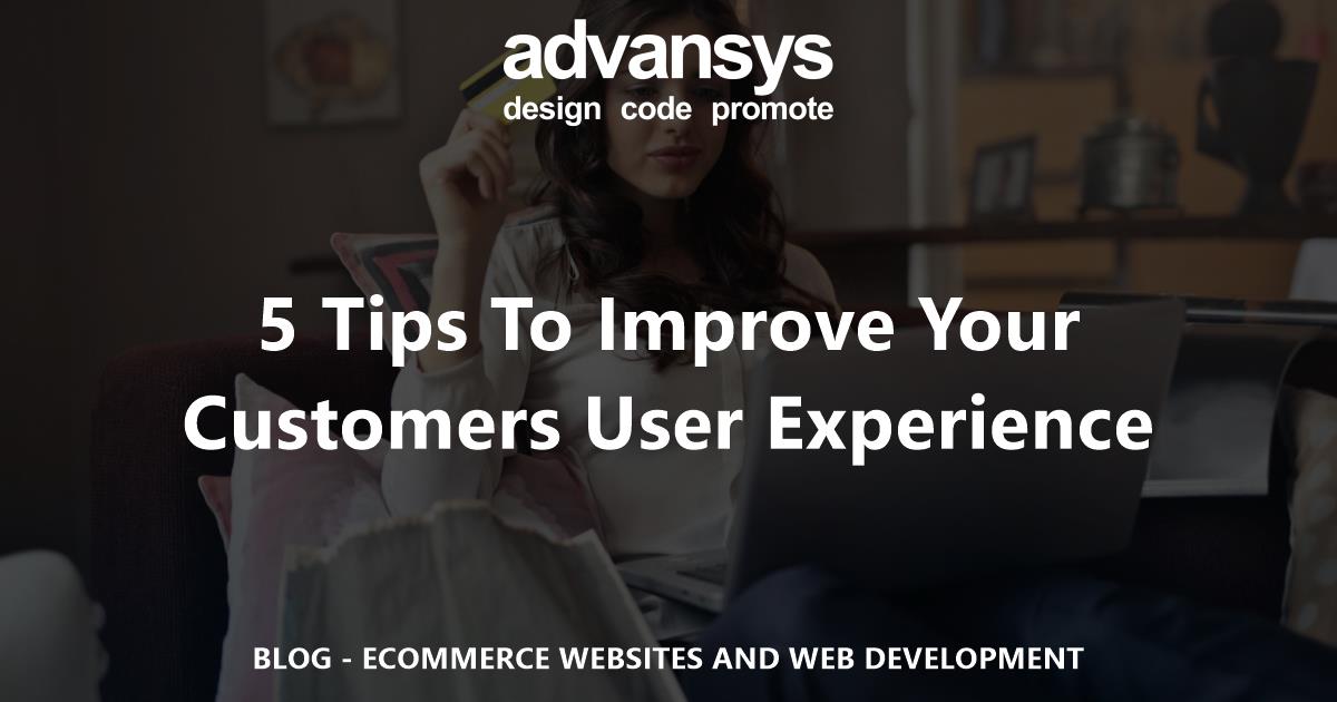 5 Tips To Improve Your Customers User Experience | Advansys
