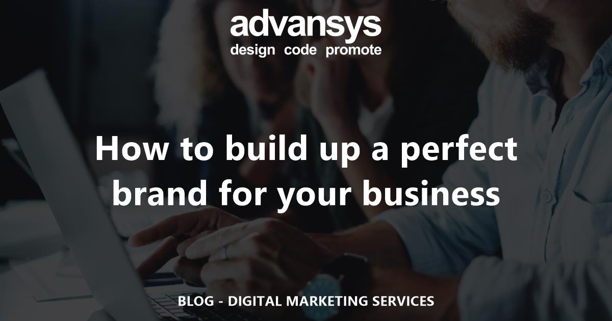 How to build up a perfect brand for your business | Advansys